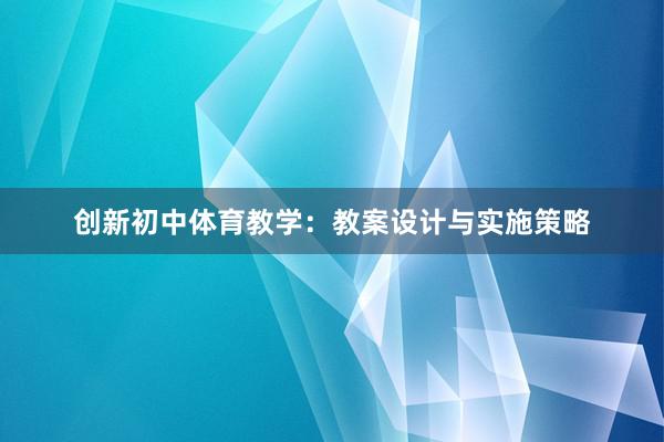 创新初中体育教学：教案设计与实施策略